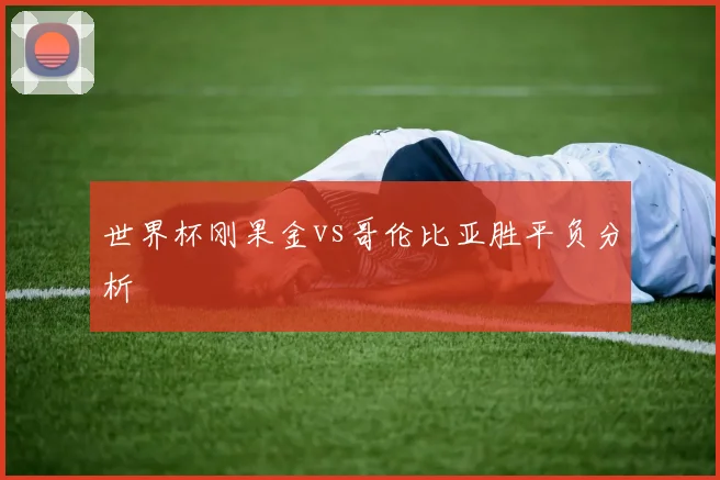 世界杯刚果金vs哥伦比亚胜平负分析