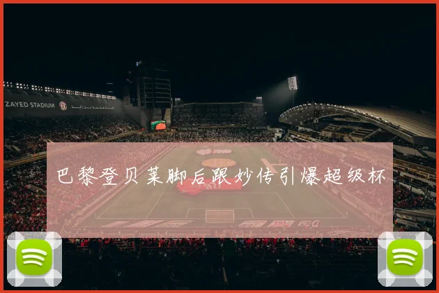 巴黎登贝莱脚后跟妙传引爆超级杯