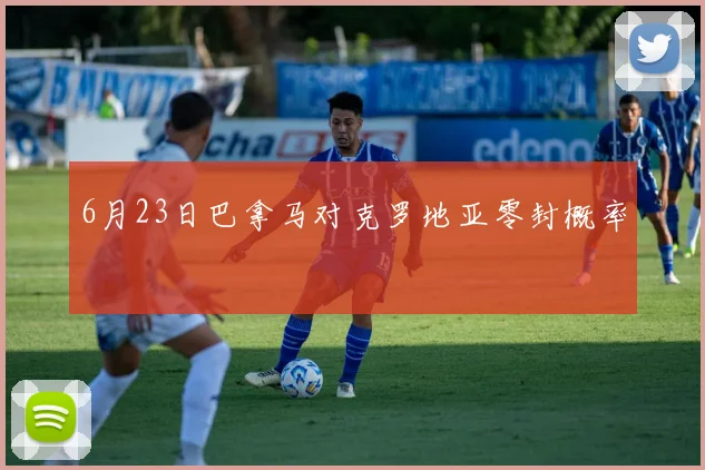 6月23日巴拿马对克罗地亚零封概率