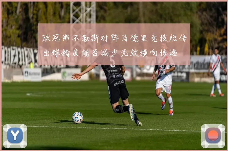 欧冠那不勒斯对阵马德里竞技短传出球精度能否减少无效横向传递