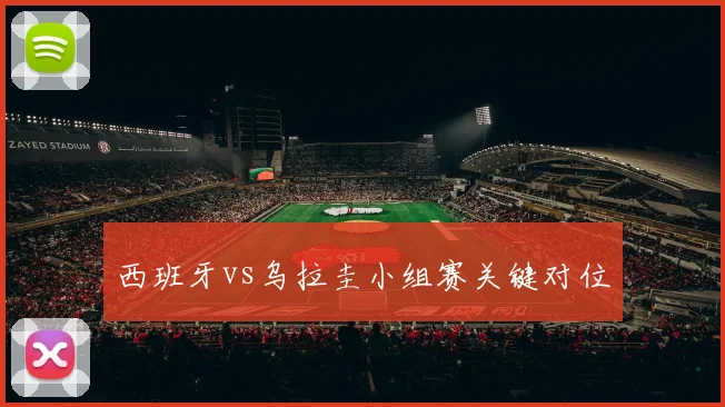 西班牙vs乌拉圭小组赛关键对位
