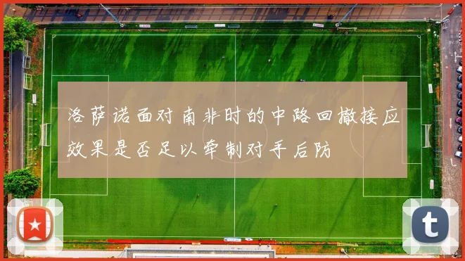 洛萨诺面对南非时的中路回撤接应效果是否足以牵制对手后防