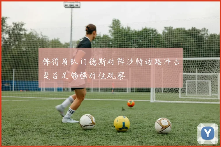 佛得角队门德斯对阵沙特边路冲击是否足够强对位观察